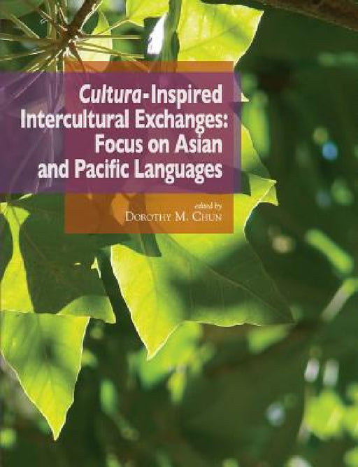 Cultura-Inspired Intercultural Exchanges: Focus on Asian and Pacific Languages by Dorothy M. Chun