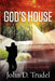 God's House by John D. Trudel