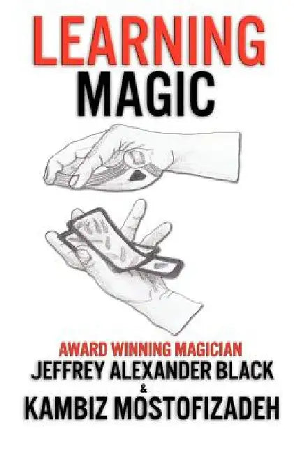 Learning Magic: The Fundamentals of Performing Magic by Jeffrey Alexander Black