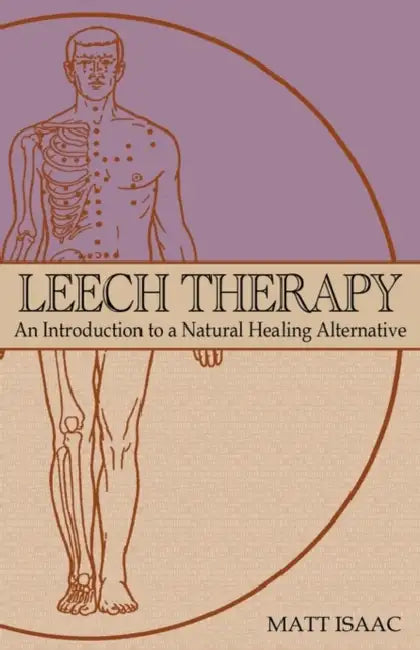 Leech Therapy: an introduction to a natural healing alternative by Matt Isaac
