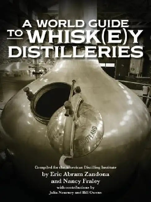 A World Guide to Whisk(e)y Distilleries by Eric Abram Zandona, Nancy Fraley, Bill Owens