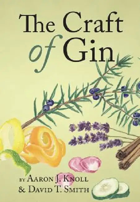 The Craft of Gin by Aaron J. Knoll, David T. Smith