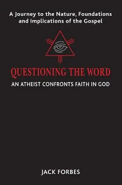 Questioning the Word: An Atheist Confronts Faith in God by Jack Forbes