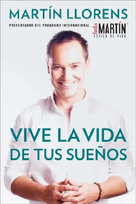 Vive la vida de tus sueños (Live the life of Your Dreams): Tu guía al éxito y la felicidad = Live the Life of Your Dreams by Llorens, Martin