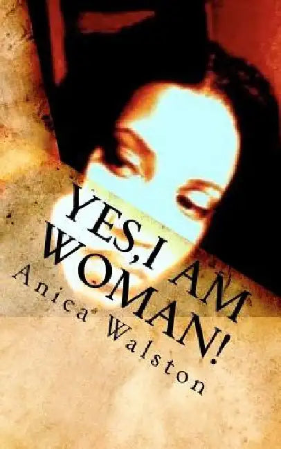 Yes, I am Woman! by Anica Walston
