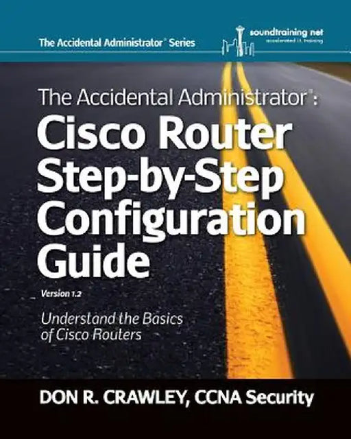 The Accidental Administrator: Cisco Router Step-By-Step Configuration Guide by Don R. Crawley
