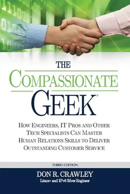 The Compassionate Geek: How Engineers, It Pros, and Other Tech Specialists Can Master Human Relations Skills to Deliver Outstanding Customer S by Don R. Crawley