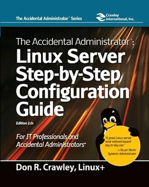 The Accidental Administrator: Linux Server Step-by-Step Configuration Guide: Linux Server Step-by-Step Configuration Guide by Don R. Crawley