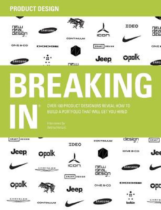 Breaking in: Over 100 Product Designers Reveal How to Build a Portfolio That Will Get You Hired by Amina Horozic