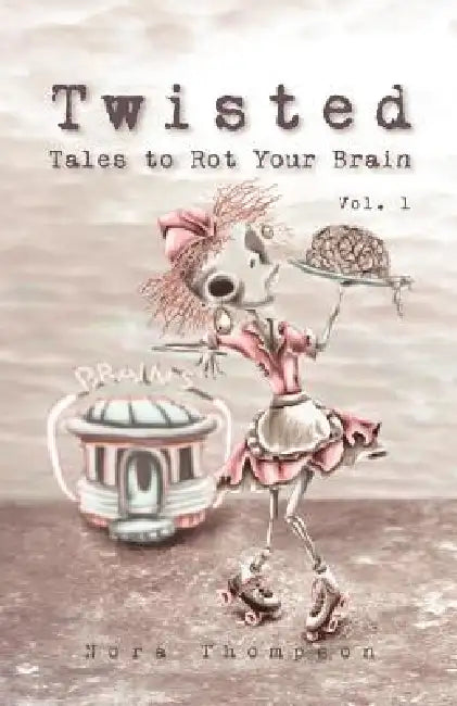 Twisted: Tales to Rot Your Brain Vol. 1 by Nora Thompson, Nora Thompson, Nora Thompson