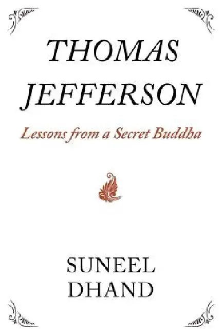 Thomas Jefferson: Lessons from a Secret Buddha by Suneel Dhand