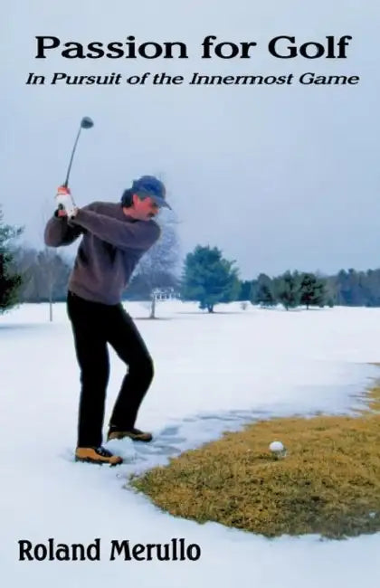 Passion for Golf: In Pursuit of the Innermost Game by Roland Merullo