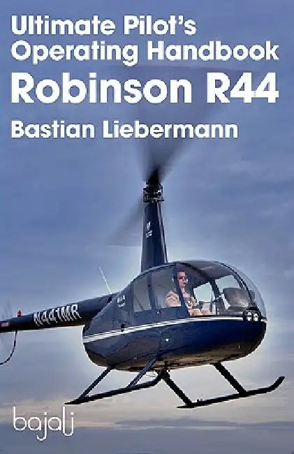 Ultimate Pilot's Operating Handbook - Robinson R44 by Bastian Jakob Liebermann, Bastian Jakob Liebermann, Bastian Jakob Liebermann