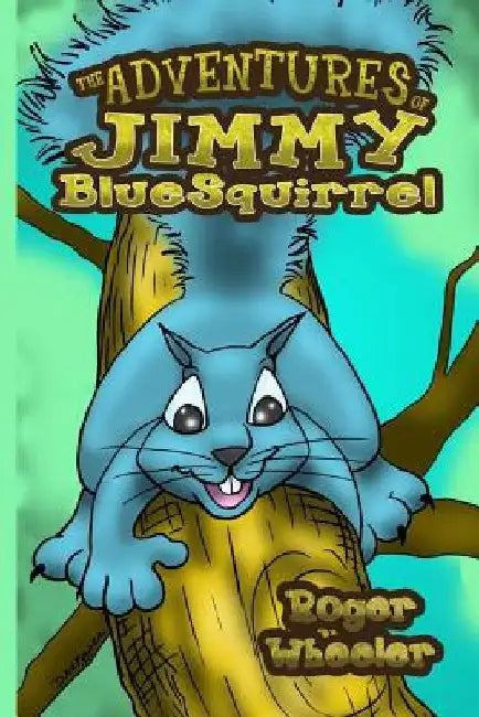 The Adventures of Jimmy BlueSquirrel by Roger Wheeler