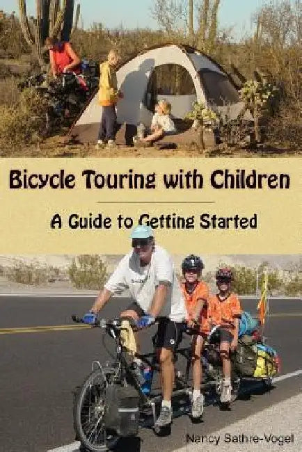 Bicycle Touring with Children: A Guide to Getting Started by Nancy Sathre-Vogel