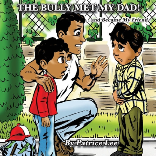 The Bully Met My Dad!: ...and Became My Friend by Patrice Lee