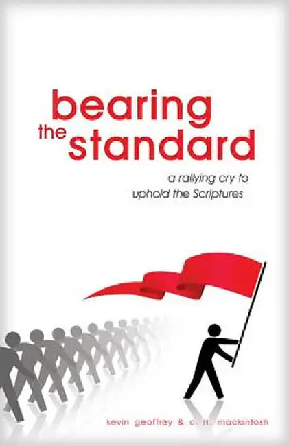 Bearing the Standard: A Rallying Cry to Uphold the Scriptures by Kevin Geoffrey