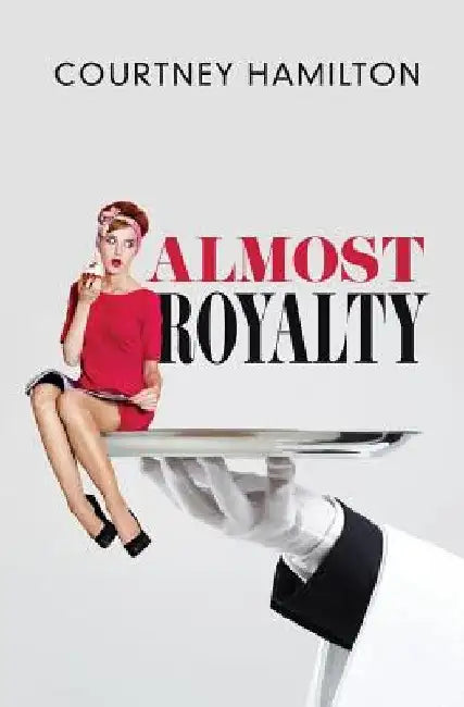 Almost Royalty: A Romantic Comedy...of Sorts by Courtney Hamilton