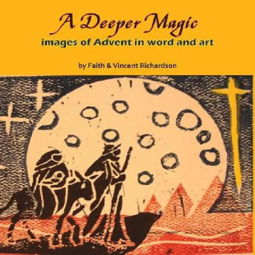 A Deeper Magic: Images of Advent in Word and Art by Faith Richardson