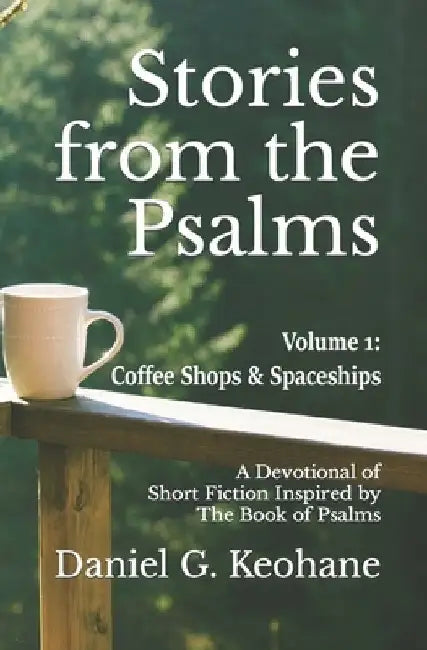 Stories from the Psalms, Volume 1: A Devotional of Short Fiction Inspired by The Book of Psalms by Daniel G. Keohane