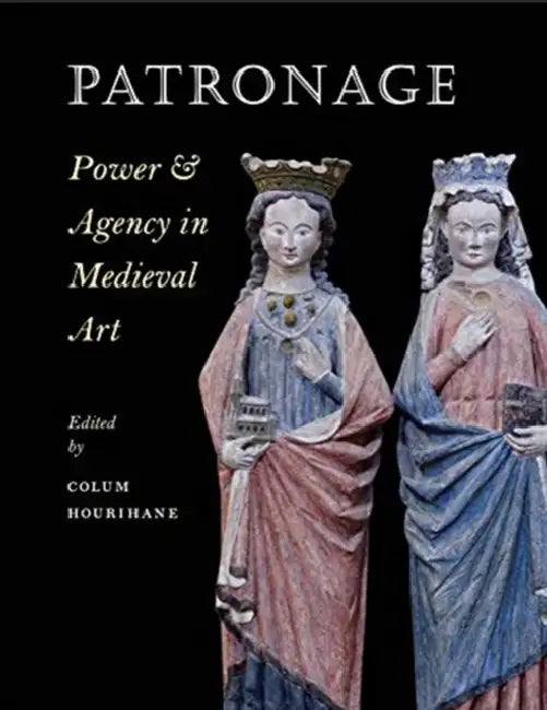 Patronage, Power, and Agency in Medieval Art by Colum Hourihane