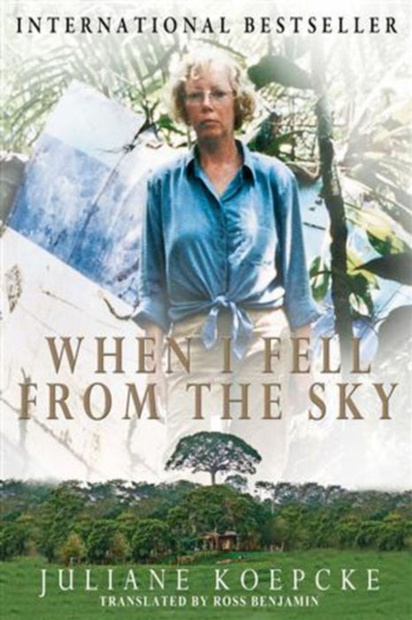 When I Fell from the Sky: The True Story of One Woman's Miraculous Survival by Juliane Koepcke