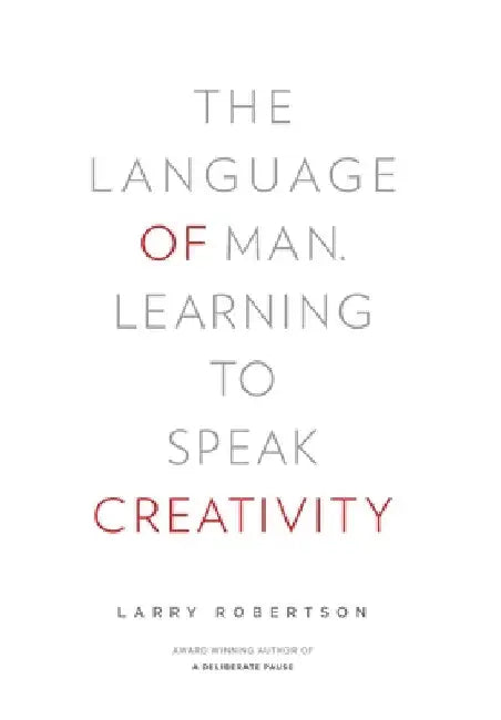 The Language of Man: Learning to Speak Creativity by Larry Robertson