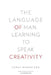 The Language of Man: Learning to Speak Creativity by Larry Robertson
