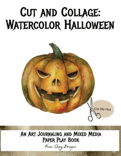 Cut and Collage Watercolor Halloween: An Art Journaling and Mixed Media Paper Play Book by Monette Satterfield