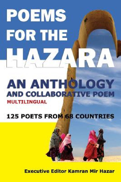 Poems for the Hazara: A Multilingual Poetry Anthology and Collaborative Poem by 125 Poets from 68 Countries by Kamran Mir Hazar