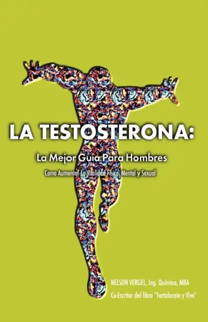 La Testosterona: La Mejor Guia Para Hombres by Nelson R. Vergel