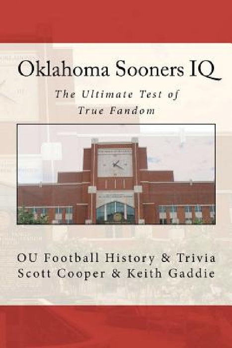 Oklahoma Sooners IQ: The Ultimate Test of True Fandom (OU Football History & Trivia) by Keith Gaddie