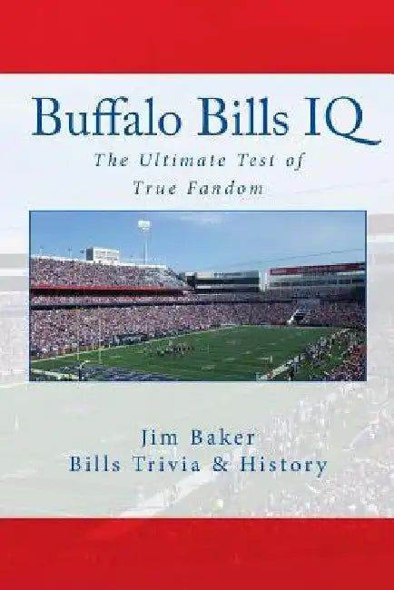 Buffalo Bills IQ: The Ultimate Test of True Fandom by Tucker Elliot