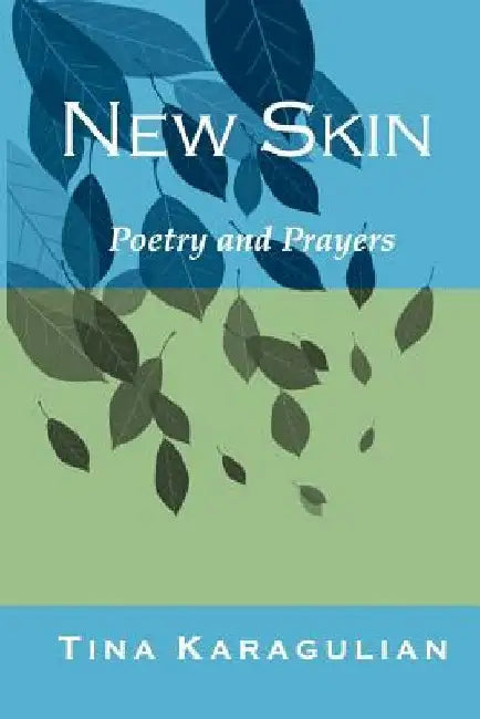 New Skin: Poetry and Prayers by Tina S. Karagulian