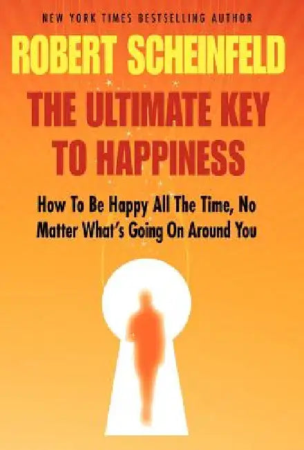 The Ultimate Key to Happiness by Robert A. Scheinfeld