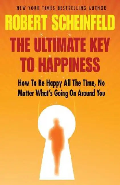 The Ultimate Key to Happiness by Robert A. Scheinfeld