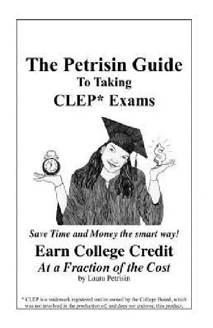 The Petrisin Guide To Taking CLEP* Exams by Laura Petrisin