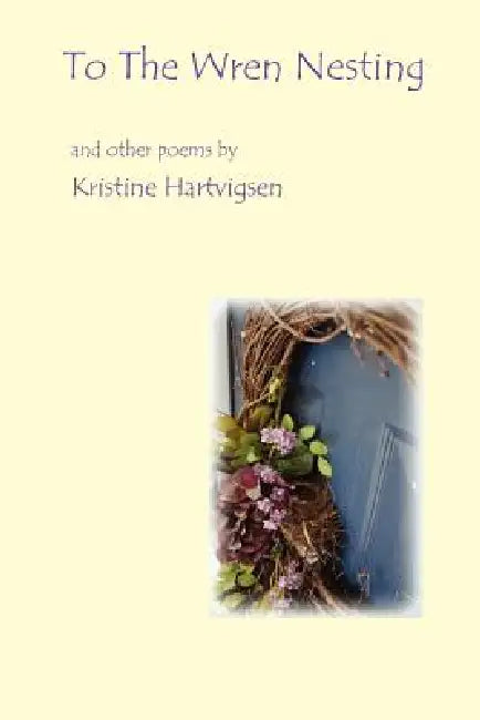 To the Wren Nesting by Kristine Karol Hartvigsen