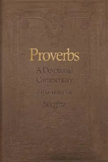 Proverbs: A Devotional Commentary Volume 1 by Gil Stieglitz
