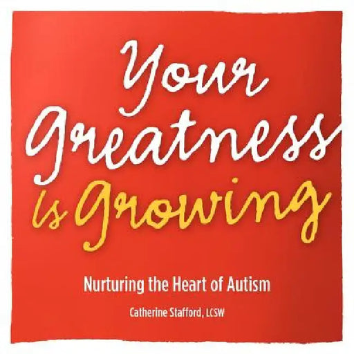 Your Greatness is Growing- Nurturing the Heart of Autism by Catherine Stafford