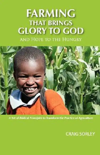Farming that Brings Glory to God and Hope to the Hungry by Craig Sorley