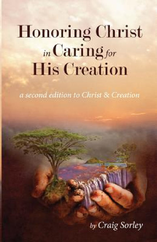 Honoring Christ in Caring for His Creation by Craig Sorley