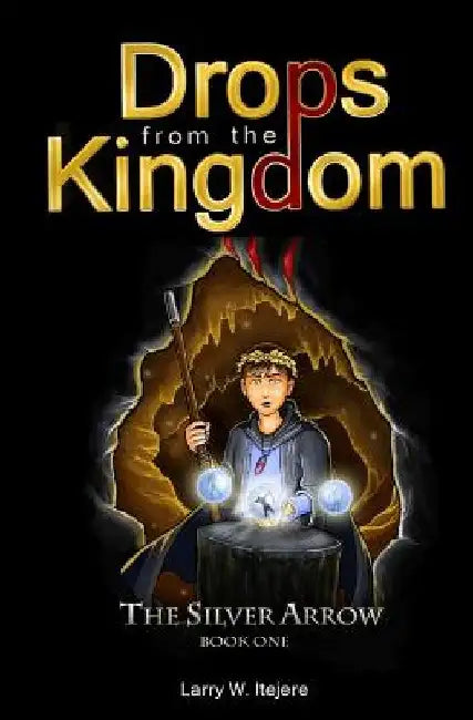 Drops from the Kingdom: The Silver Arrow by Larry Itejere