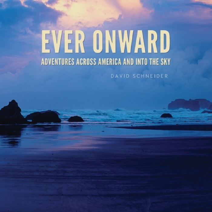 Ever Onward: Adventures Across America and Into the Sky by David Schneider, Bobbie Christmas