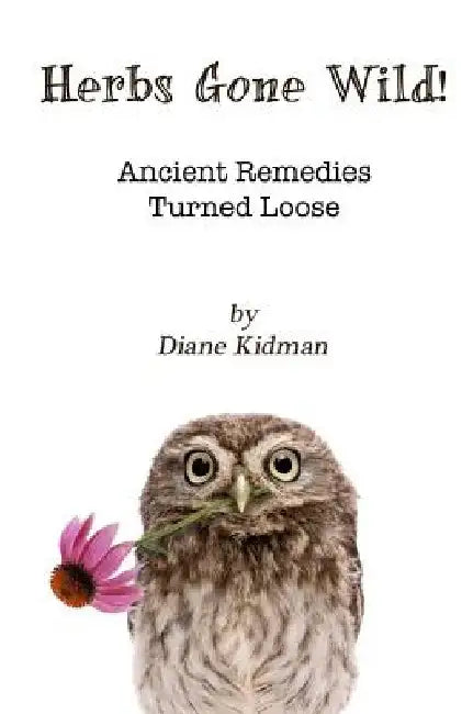 Herbs Gone Wild! Ancient Remedies Turned Loose by Diane Kidman