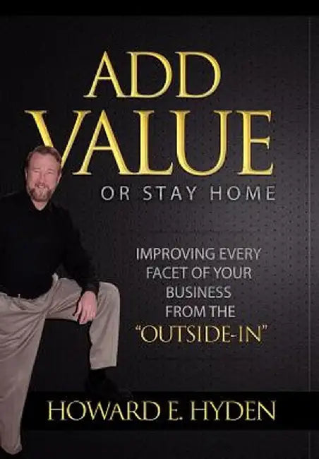 Add Value or Stay Home by Howard E. Hyden