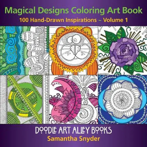 Magical Designs Coloring Art Book: 100 Hand-Drawn Inspirations by Samantha Snyder