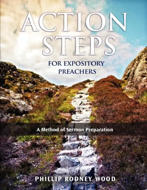 Action Steps for Expository Preachers, A Method of Sermon Preparation by Rodney Wood