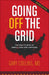 Going Off the Grid: The How-To Book of Simple Living and Happiness by Gary Collins