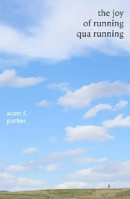 The Joy of Running qua Running by Scott F. Parker
